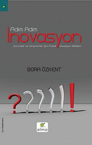 Adım Adım İnovasyon; Kurumlar ve Girişimciler İçin Pratik İnovasyon Rehberi