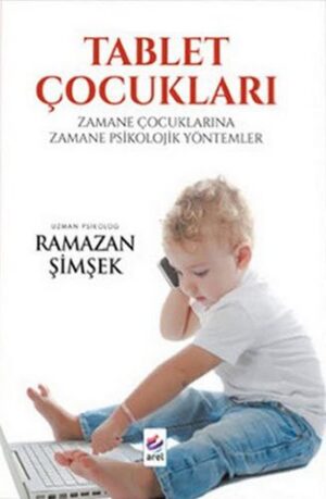 Tablet Çocukları; Zamane Çocuklarına Zamane Psikolojik Yöntemler