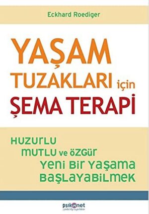 Yaşam Tuzakları için Şema Terapi; Huzurlu, Mutlu ve Özgür Yeni Bir Yaşama Başlayabilmek