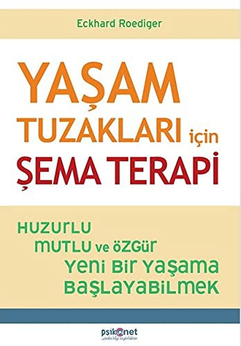 Yaşam Tuzakları için Şema Terapi; Huzurlu, Mutlu ve Özgür Yeni Bir Yaşama Başlayabilmek