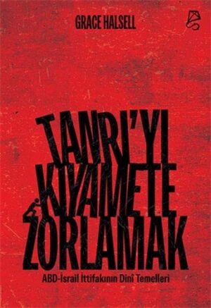 Tanrı’yı Kıyamete Zorlamak ;ABD-İsrail İttifakının Dini Temelleri