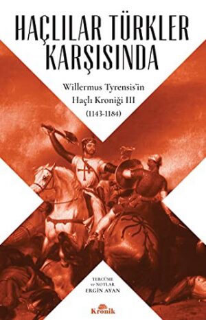 Haçlılar Türkler Karşısında Willermus Tyrensis'in Haçlı Kroniği 3 (1143-1184)