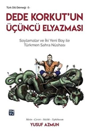 Dede Korkut'un Üçüncü Elyazması Soylamalar ve İki Yeni Boy ile Türkmen Sahra Nüshası