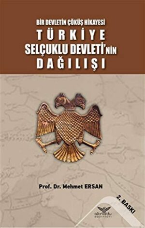 Türkiye Selçuklu Devleti'nin Dağılışı Bir Devletin Çöküş Hikayesi