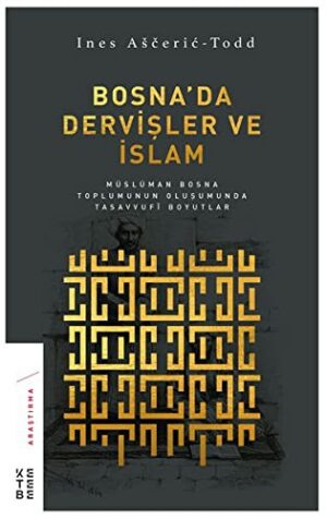 Bosna'da Dervişler ve İslam; Müslüman Bosna Toplumunun Oluşumunda Tasavvufi Boyutlar