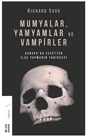 Mumyalar, Yamyamlar ve Vampirler; Avrupa'da Cesetten İlaç Yapmanın Tarihi