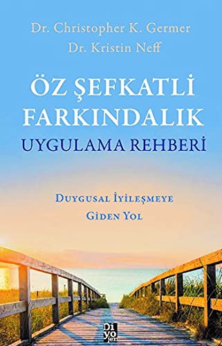 Öz Şefkatli Farkındalık Uygulama Rehberi;Duygusal İyileşmeye Giden Yol