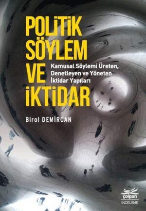 Politik Söylem ve İktidar; Kamusal Söylemi Üreten, Denetleyen ve Yöneten İktidar Yapıları