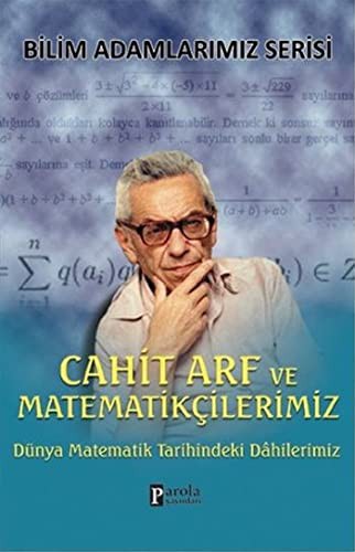 Cahit Arf ve Matematikçilerimiz; Dünya Matematik Tarihindeki Dahilerimiz