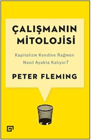 Çalışmanın Mitolojisi; Kapitalizm Kendine Rağmen Nasıl Ayakta Kalıyor?