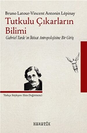 Tutkulu Çıkarların Bilimi; Gabriel Tarde'ın İktisat Antropolojisine Bir Giriş
