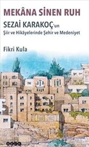 Mekana Sinen Ruh; Sezai Karakoç'un Şiir ve Hikayelerinde Şehir ve Medeniyet