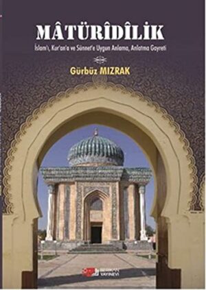 Matüridilik; İslam'ı,Kur'an'a ve Sünnet'e Uygun Anlama, Anlatma Gayreti
