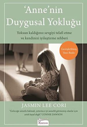 Anne'nin Duygusal Yokluğu; Yoksun Kaldığınız Sevgiyi Telafi Etme ve Kendinizi İyileştirme Rehberi