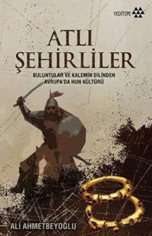 Atlı Şehirliler;Buluntular ve Kalemin Dilinden Avrupa’da Hun Kültürü