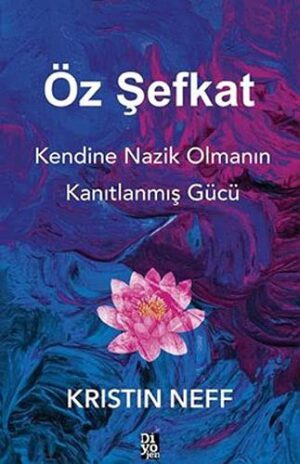 Öz Şefkat;Kendine Nazik Olmanın Kanıtlanmış Gücü