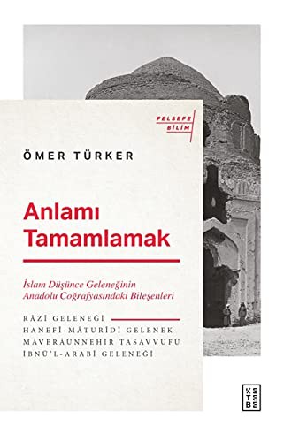 12254478-L.jpg Anlamı Tamamlamak; İslam Düşünce Geleneğinin Anadolu Coğrafyasındaki Bileşenleri