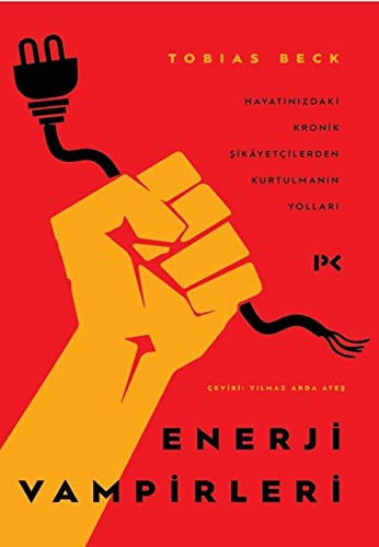 Enerji Vampirleri; Hayatınızdaki Kronik Şikâyetçilerden Kurtulmanın Yolları