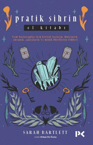 Pratik Sihrin El Kitabı; Yeni Başlayanlar İçin Kristal Taşların,Burçların, Auranın, Çakraların ve Minik Büyülerin Rehberi