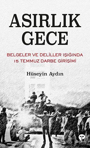 Asırlık Gece ;Belgeler ve Deliller Işığında 15 Temmuz Darbe Girişimi