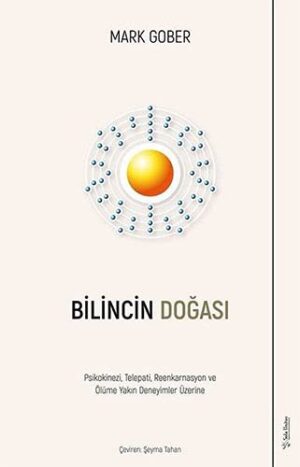 Bilincin Doğası ;Psikokinezi, Telepati, Reenkarnasyon ve Ölüme Yakın Deneyimler Üzerine