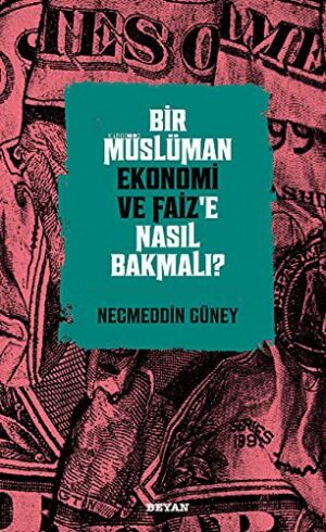Bir Müslüman Ekonomi ve Faiz’e Nasıl Bakmalı?