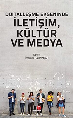 Dijitalleşme Ekseninde İletişim, Kültür Ve Medya