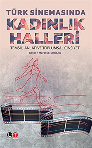 Türk Sinemasında Kadınlık Halleri;Temsil, Anlatı Ve Toplumsal Cinsiyet