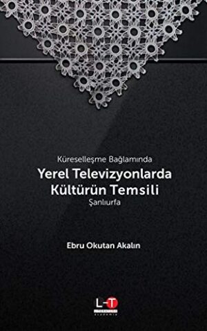 Küreselleşme Bağlamında Yerel Televizyonlarda Kültürün Temsili - Şanlıurfa