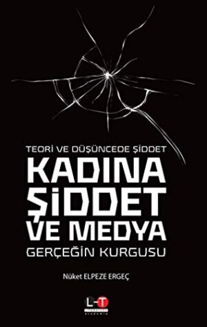 Teori ve Düşüncede Şiddet - Kadına Şiddet ve Medya; Gerçeğin Kurgusu
