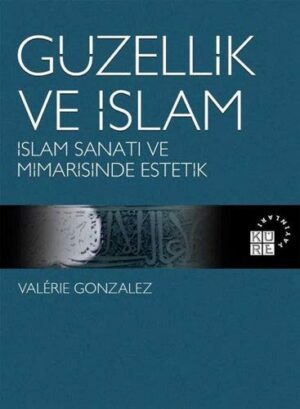 Güzellik ve İslam; İslam Sanatı ve Mimarisinde Estetik