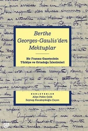 Berthe Georges-gaulıs’den Mektuplar;Bir Fransız Gazetecinin Türkiye Ve Ortadoğu İzlenimleri