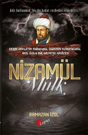 Nizamülmülk;Derin Devletin Kurucusu, Düzenin Koruyucusu, Akıl Dolu Bir Hayatın Hikayesi