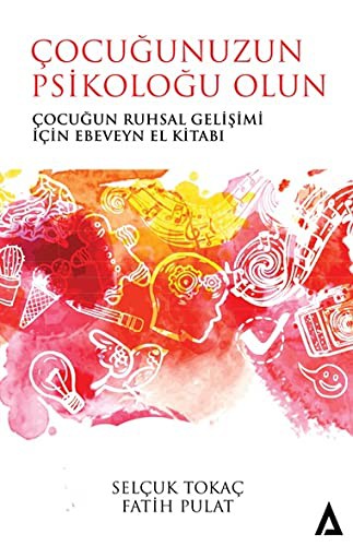 Çocuğunuzun Psikoloğu Olun; Çocuğun Ruhsal Gelişimi İçin Ebeveyn El Kitabı