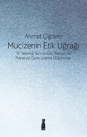 Mucizenin Etik Uğrağı; 15 Temmuz Sonrası Din, Toplum ve Planaryal Özne Üzerine Düşünceler