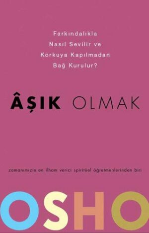 Aşık Olmak - Farkındalıkla Nasıl Sevilir ve Korkuya Kapılmadan Bağ Kurulur?