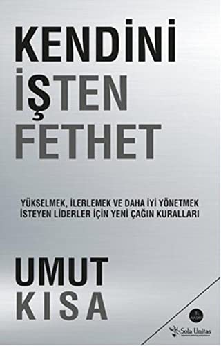 12267798-L.jpg Kendini İşten Fethet; Yükselmek, İlerlemek ve Daha İyi Yönetmek İsteyen Liderler İçin Yeni Çağın Kuralları