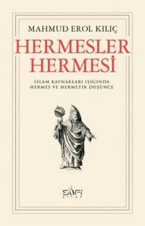 Hermesler Hermesi; İslam Kaynakları Işığında Hermes ve Hermetik Düşünce