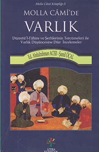 12268755-L.jpg Molla Cami'de Varlık; Dürretü'l - Fahire ve Şerhlerinin Tercümeleri ile Varlık Düşüncesine Dair İncelemeler