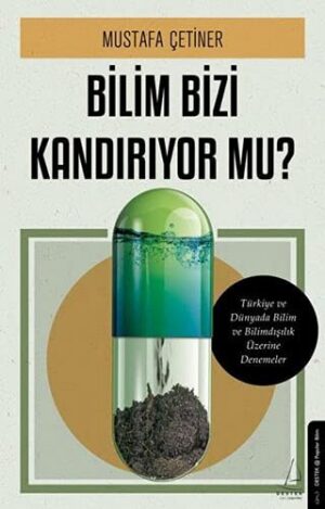 Bilim Bizi Kandırıyor mu?;Türkiye ve Dünyada Bilim ve Bilimdışılık Üzerine Denemeler