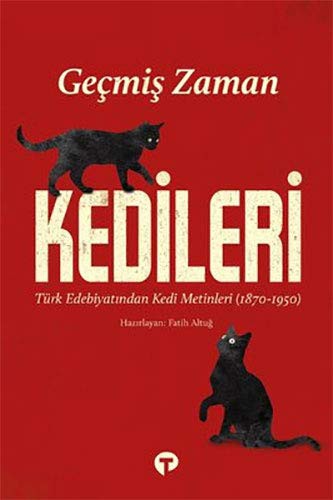 Geçmiş Zaman Kedileri; Türk Edebiyatından Kedi Metinleri (1870-1950)