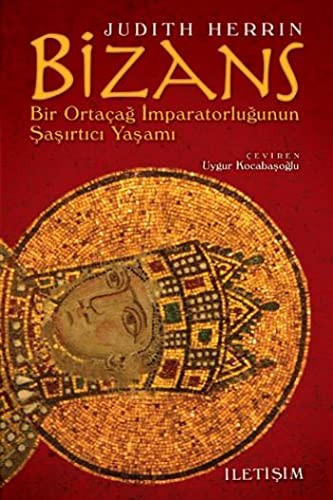 Bizans; Bir Ortaçağ İmparatorluğunun Şaşırtıcı Yaşamı