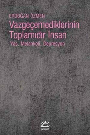 Vazgeçemediklerinin Toplamıdır İnsan; Yas, Melankoli, Depresyon