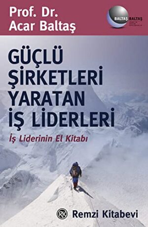 Güçlü Şirketleri Yaratan İş Liderleri; İş Liderinin El Kitabı