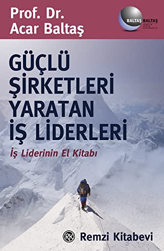 Güçlü Şirketleri Yaratan İş Liderleri; İş Liderinin El Kitabı