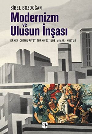Modernizm ve Ulusun İnşası; Erken Cumhuriyet Türkiyesi'nde Mimari Kültür