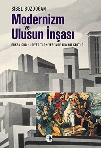Modernizm ve Ulusun İnşası; Erken Cumhuriyet Türkiyesi'nde Mimari Kültür
