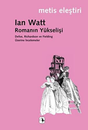 Romanın Yükselişi; Defoe, Rıchardson ve Fieldıng Üzerine İncelemeler
