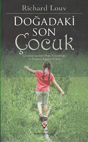 Doğadaki Son Çocuk; Çocuklarımızdaki Doğa Yoksunluğu ve Doğanan Sağaltıcı Gücü