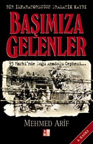 Başımıza Gelenler - Bir İmparatorluğun Dramatik Kaybı; 93 Harbi'nde Doğu Anadolu Cephesi...
